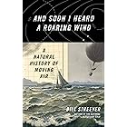 And Soon I Heard a Roaring Wind: A Natural History of Moving Air