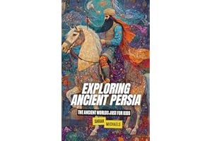 Exploring Ancient Persia: The Ancient Worlds Just For Kids