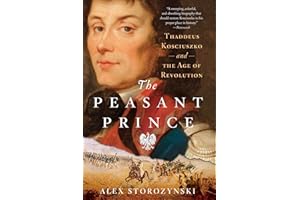 The Peasant Prince: Thaddeus Kosciuszko and the Age of Revolution
