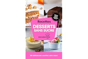 101 recettes desserts sans sucre: savourez le plaisir sucré sans négliger votre santé (French Edition)