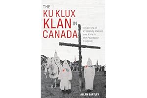 The Ku Klux Klan in Canada: A Century of Promoting Racism and Hate in the Peaceable Kingdom