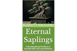 Eternal Saplings: Cultivating Bonsai Traditions as Exquisite Gifts and Living Heirlooms (Bonsai Mastery: Cultivating Timeless