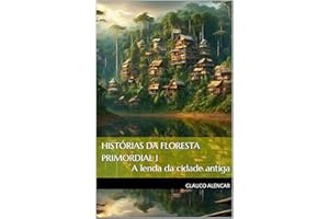 Histórias da Floresta Primordial I: A lenda da cidade antiga (Portuguese Edition)