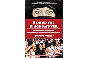 Behind the Kingdom's Veil: Inside the New Saudi Arabia Under Crown Prince Mohammed bin Salman (Middle East History and Travel)