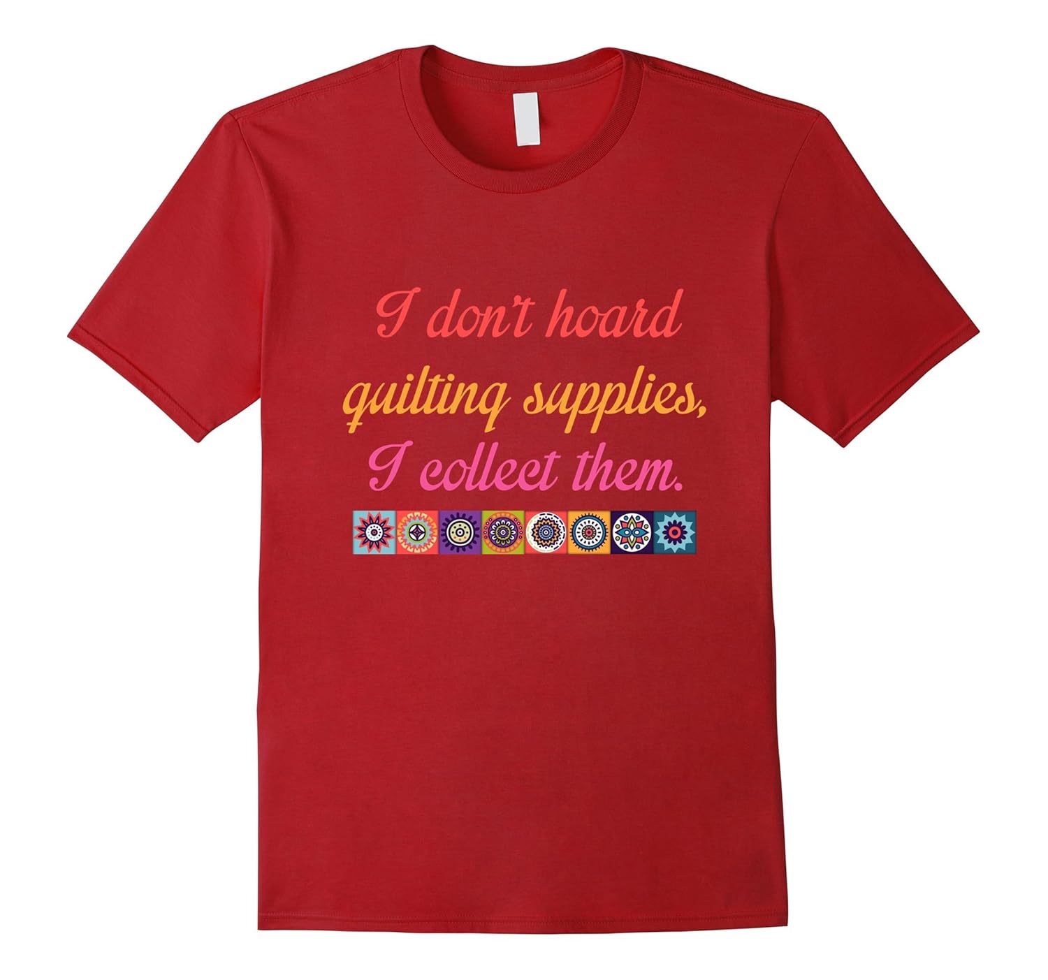 I Don't Hoard Quilting Supplies I Collect Them T-Shirt-Rose