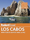 Fodor's Los Cabos: with Todos Santos, La Paz & Valle de Guadalupe (Full-color Travel Guide)
