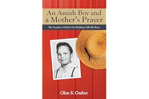An Amish Boy and a Mother?s Prayer: The Founder of Graber Post Buildings Tells His Story