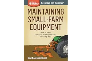 Maintaining Small-Farm Equipment: How to Keep Tractors and Implements Running Well. A Storey BASICS® Title