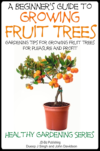 Download A Beginner’s Guide to Growing Fruit Trees: Gardening Tips and Methods for Growing Fruit Trees For Pleasure And Profit. (Healthy Gardening Series Book 10) (English Edition) PDF