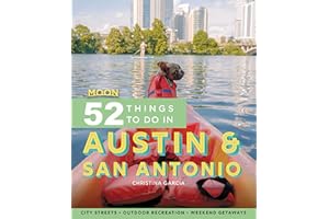 Moon 52 Things to Do in Austin & San Antonio: Local Spots, Outdoor Recreation, Getaways (Moon Travel Guides)
