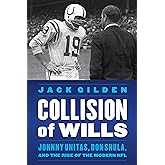 Collision of Wills: Johnny Unitas, Don Shula, and the Rise of the Modern NFL