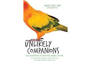 Unlikely Companions: The Adventures of an Exotic Animal Doctor (or, What Friends Feathered, Furred, and Scaled Have Taught Me about Life and Love)