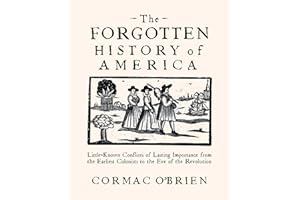 The Forgotten History of America: Little-Known Conflicts of Lasting Importance from the Earliest Colonists to the Eve of the 