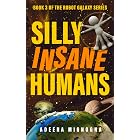 Silly Insane Humans (The Robot Galaxy Series Book 3)