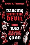 Dancing with the Devil: Why Bad Feelings Make Life