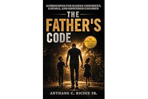 The Father's Code: 12 Principles for Raising Confident, Capable, and Grounded Children