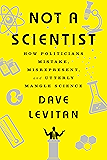 Not a Scientist: How Politicians Mistake, Misrepresent, and Utterly Mangle Science
