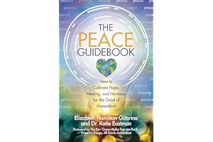 The Peace Guidebook: How to Cultivate Hope, Healing, and Harmony for the Good of Humankind