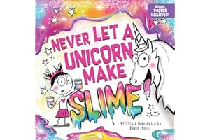 Never Let a Unicorn Make Slime: A Magically Messy Picture Book for Kids!