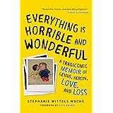 Everything Is Horrible and Wonderful: A Tragicomic Memoir of Genius, Heroin, Love and Loss