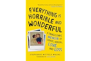 Everything Is Horrible and Wonderful: A Tragicomic Memoir of Genius, Heroin, Love and Loss