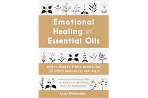 Emotional Healing with Essential Oils: Relieve Anxiety, Stress, Depression, and Mood Imbalances Naturally
