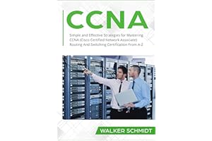 CCNA: Simple and Effective Strategies for Mastering CCNA (Cisco Certified Network Associate) Routing And Switching Certificat