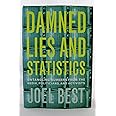 Damned Lies and Statistics: Untangling Numbers from the Media, Politicians, and Activists