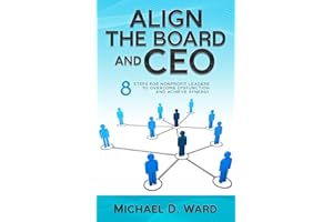 Align the Board and CEO: 8 Steps for Nonprofit Leaders to Overcome Dysfunction and Achieve Synergy