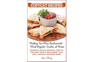 Copycat Recipes: Making Tex-Mex Restaurants’ Most Popular Dishes at Home (Famous Restaurant Copycat Cookbooks)