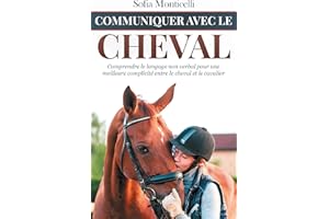 Communiquer avec le Cheval: Comprendre le langage non verbal pour une meilleure complicité entre le cheval et le cavalier. Ma
