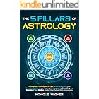 The 5 Pillars of Astrology: 71 Beginner Techniques & Tips to Self-Discovery and Transformation. Know Your Higher Purpose by Decoding the Secrets of Your Zodiac. Predict Your Future With Horoscopes