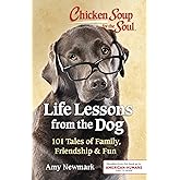 Chicken Soup for the Soul: Life Lessons from the Dog: 101 Tales of Family, Friendship & Fun