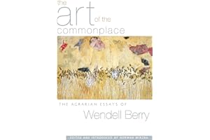 The Art of the Commonplace: The Agrarian Essays of Wendell Berry