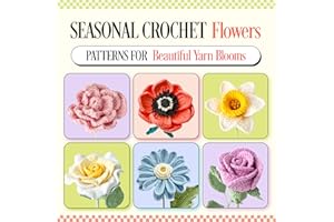 Seasonal Crochet Flowers: Patterns for Beautiful Yarn Blooms