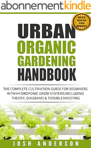 Download Urban Organic Gardening Handbook: The Complete Cultivation Guide For Beginners with Hydroponic Grow Systems with Theory, Diagrams & Troubleshooting (English Edition) PDF