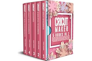 Cricut Maker: 5 Books in 1: The Only Guide you need to Learn How to Use Cricut Machines With The Best Project Ideas For Begin