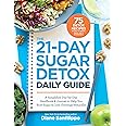 The 21-Day Sugar Detox Daily Guide: A Simplified, Day-by-Day Handbook & Journal to Help You Bust Sugar & Carb Cravin gs Natur