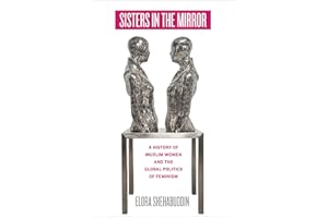Sisters in the Mirror: A History of Muslim Women and the Global Politics of Feminism