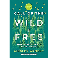 The Call of the Wild and Free: Reclaiming Wonder in Your Child's Education book cover The Call of the Wild and Free: Reclaiming Wonder in Your Child's Education book cover