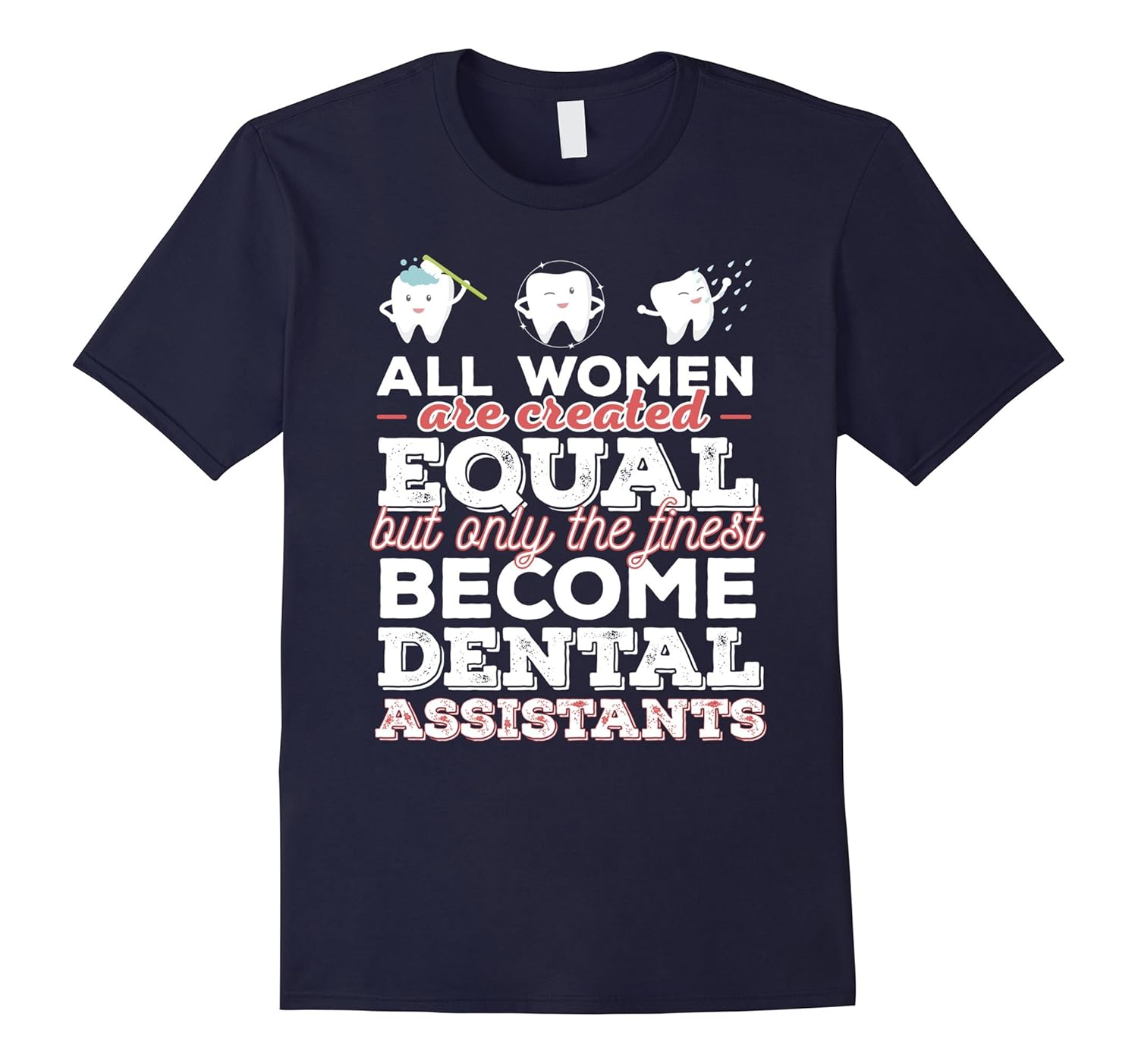 Dental Assistants Tshirt All women are created equal