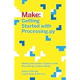 Getting Started with Processing.py: Making Interactive Graphics with Processing's Python Mode (Make:)