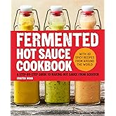 Fermented Hot Sauce Cookbook: A Step-by-Step Guide to Making Hot Sauce From Scratch