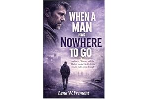 When a Man Has Nowhere to Go: Loneliness, Shame, and the Hidden Mental Health Crisis No One Talks About