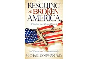 Rescuing a Broken America: Why America is Deeply Divided and How to Heal it Constitutionally