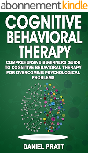 Download Cognitive Behavioral Therapy: Comprehensive Beginner's Guide to Cognitive behavioral Therapy for overcoming psychological problems. (English Edition) PDF