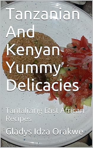 Download Tanzanian And Kenyan Yummy Delicacies: Tantalizing East African Recipes (English Edition) PDF