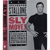 Sly Moves: My Proven Program to Lose Weight, Build Strength, Gain Will Power, and Live your Dream &ndash; A Celebrity Guide to Health and Exercise