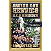Saving Our Service Academies: My Battle with, and for, the US Naval Academy to Make Thinking Officers