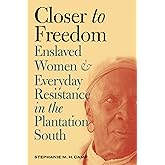 Closer to Freedom: Enslaved Women and Everyday Resistance in the Plantation South (Gender and American Culture)
